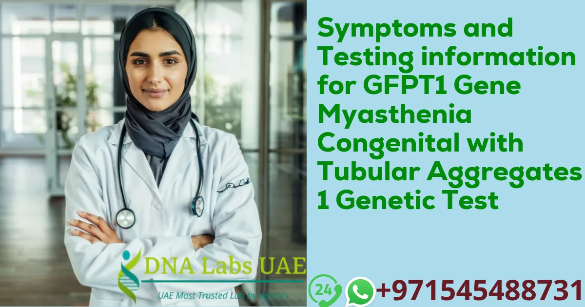 Symptoms and Testing information for GFPT1 Gene Myasthenia Congenital with Tubular Aggregates 1 Genetic Test