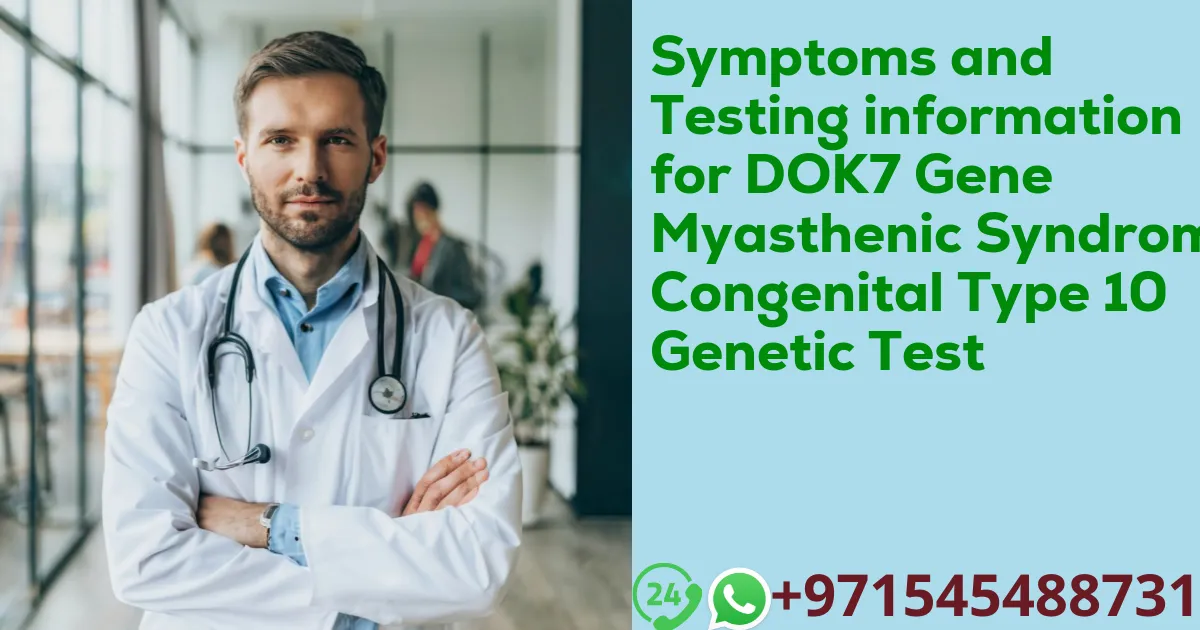 Symptoms and Testing information for DOK7 Gene Myasthenic Syndrome Congenital Type 10 Genetic Test