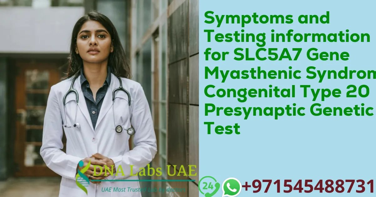 Symptoms and Testing information for SLC5A7 Gene Myasthenic Syndrome Congenital Type 20 Presynaptic Genetic Test