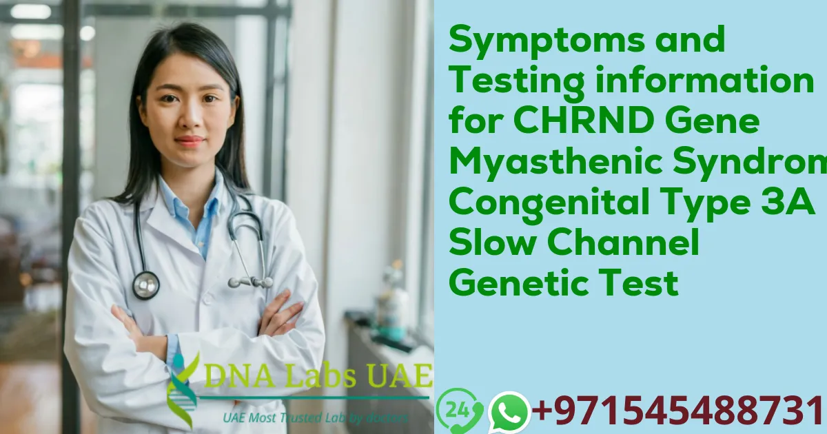 Symptoms and Testing information for CHRND Gene Myasthenic Syndrome Congenital Type 3A Slow Channel Genetic Test