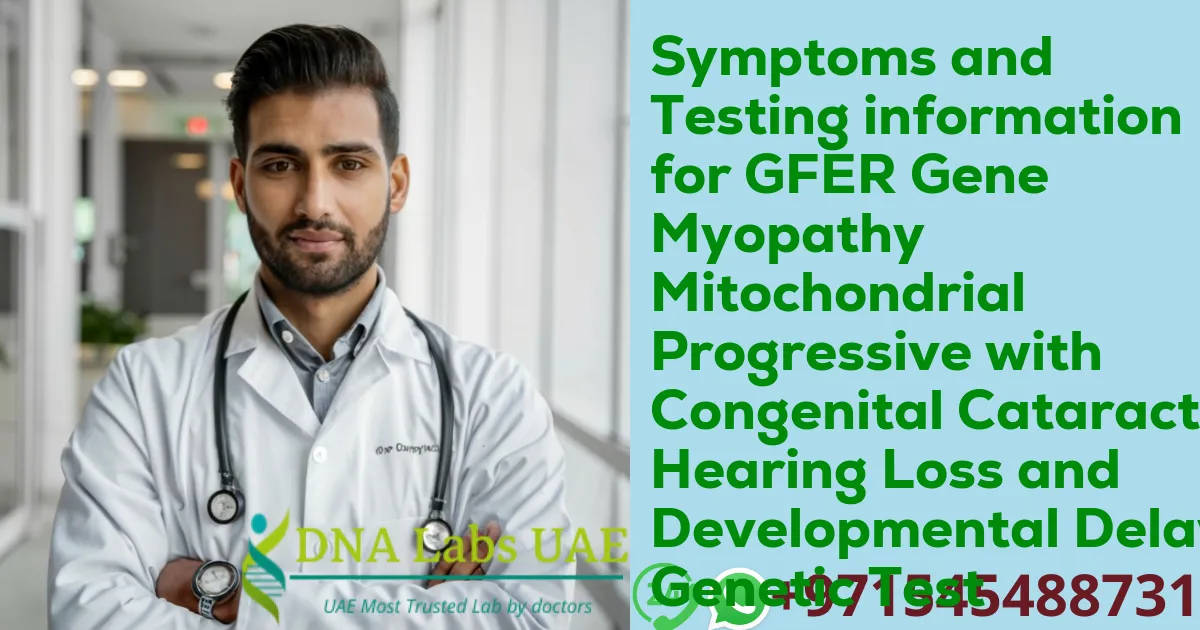 Symptoms and Testing information for GFER Gene Myopathy Mitochondrial Progressive with Congenital Cataract Hearing Loss and Developmental Delay Genetic Test