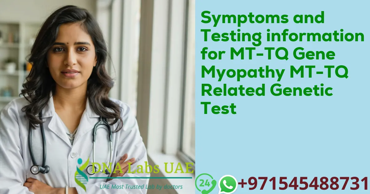 Symptoms and Testing information for MT-TQ Gene Myopathy MT-TQ Related Genetic Test