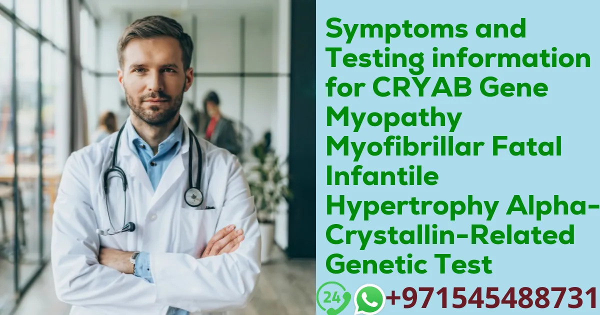 Symptoms and Testing information for CRYAB Gene Myopathy Myofibrillar Fatal Infantile Hypertrophy Alpha-B Crystallin-Related Genetic Test