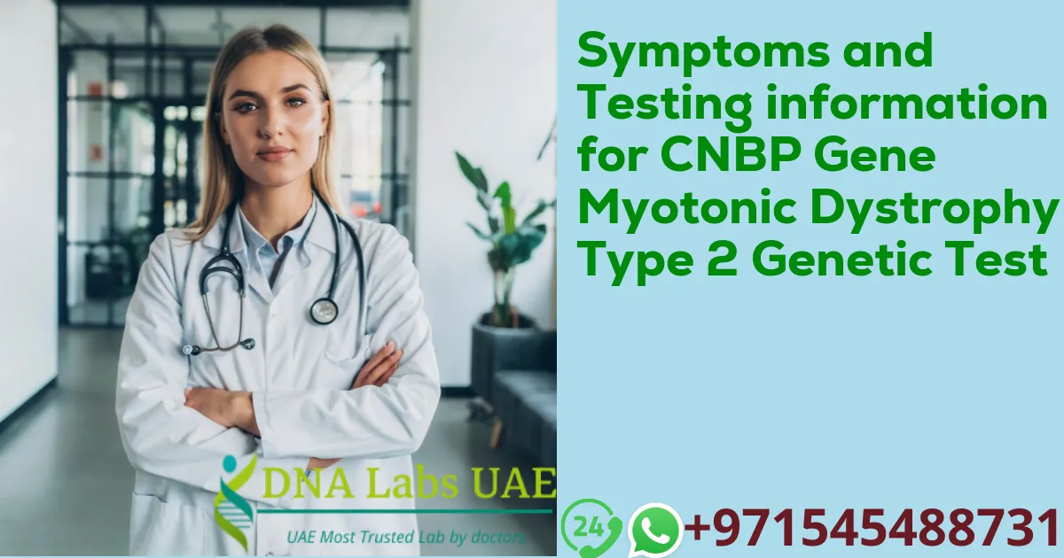 Symptoms and Testing information for CNBP Gene Myotonic Dystrophy Type 2 Genetic Test