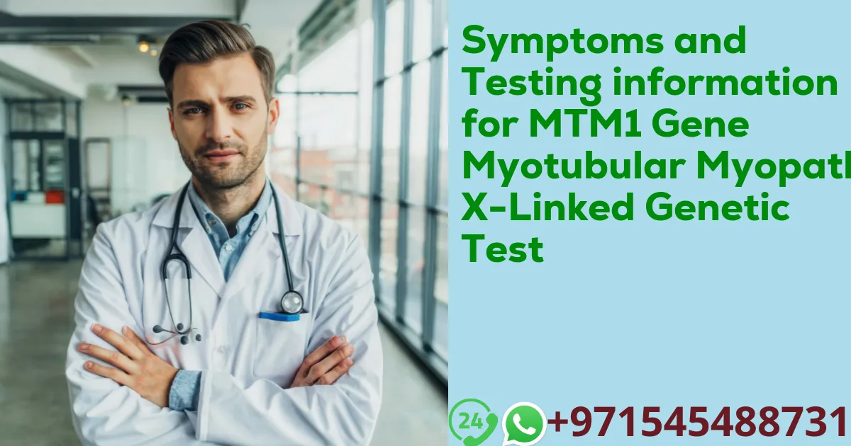 Symptoms and Testing information for MTM1 Gene Myotubular Myopathy X-Linked Genetic Test