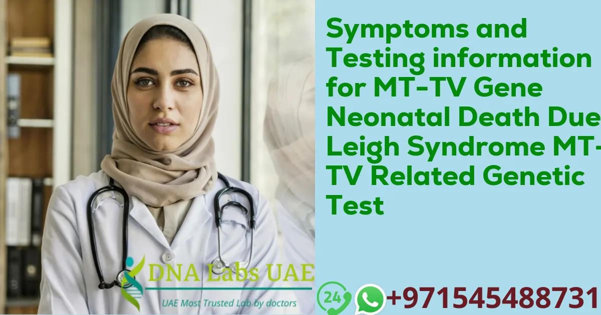 Symptoms and Testing information for MT-TV Gene Neonatal Death Due Leigh Syndrome MT-TV Related Genetic Test