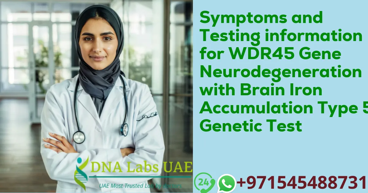 Symptoms and Testing information for WDR45 Gene Neurodegeneration with Brain Iron Accumulation Type 5 Genetic Test