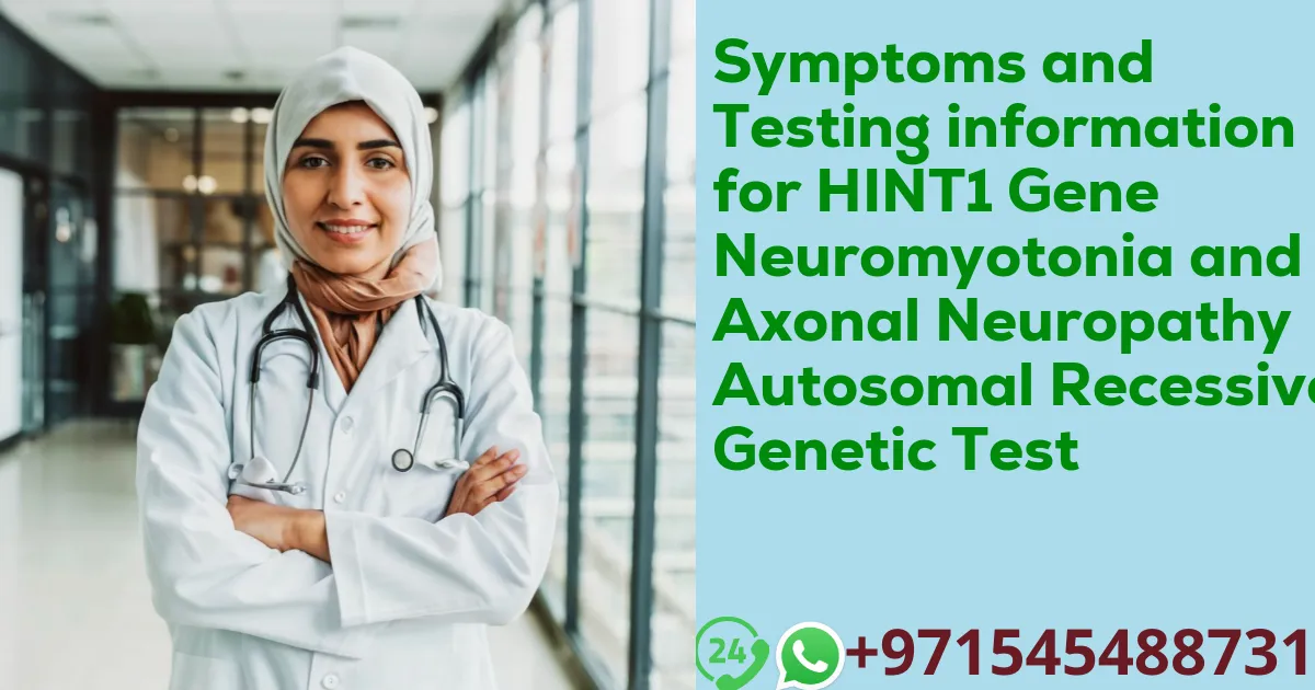 Symptoms and Testing information for HINT1 Gene Neuromyotonia and Axonal Neuropathy Autosomal Recessive Genetic Test