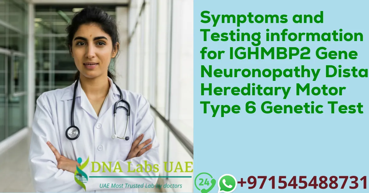 Symptoms and Testing information for IGHMBP2 Gene Neuronopathy Distal Hereditary Motor Type 6 Genetic Test