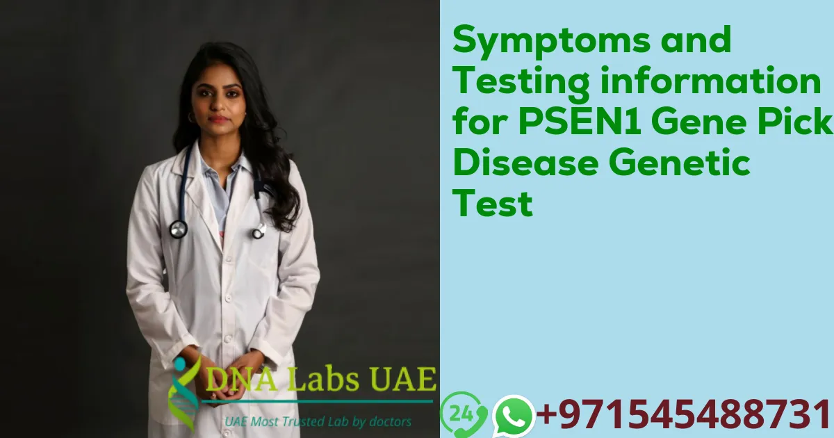 Symptoms and Testing information for PSEN1 Gene Pick Disease Genetic Test