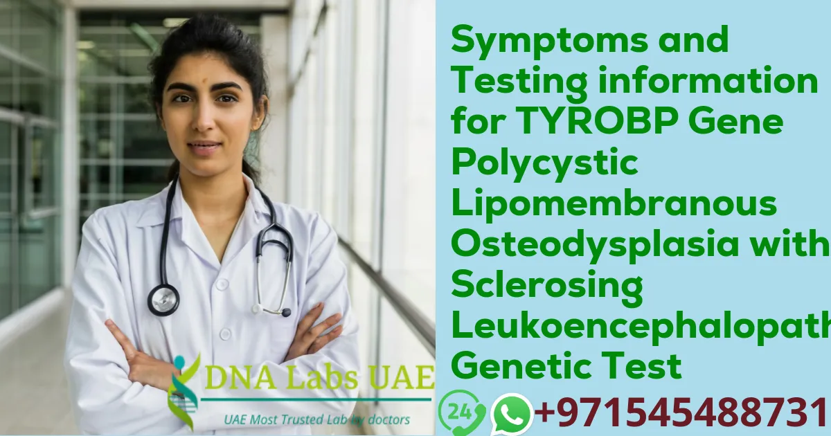 Symptoms and Testing information for TYROBP Gene Polycystic Lipomembranous Osteodysplasia with Sclerosing Leukoencephalopathy Genetic Test