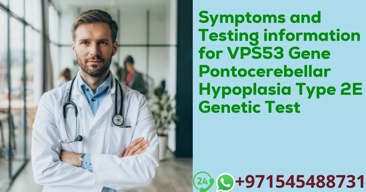 Symptoms and Testing information for VPS53 Gene Pontocerebellar Hypoplasia Type 2E Genetic Test