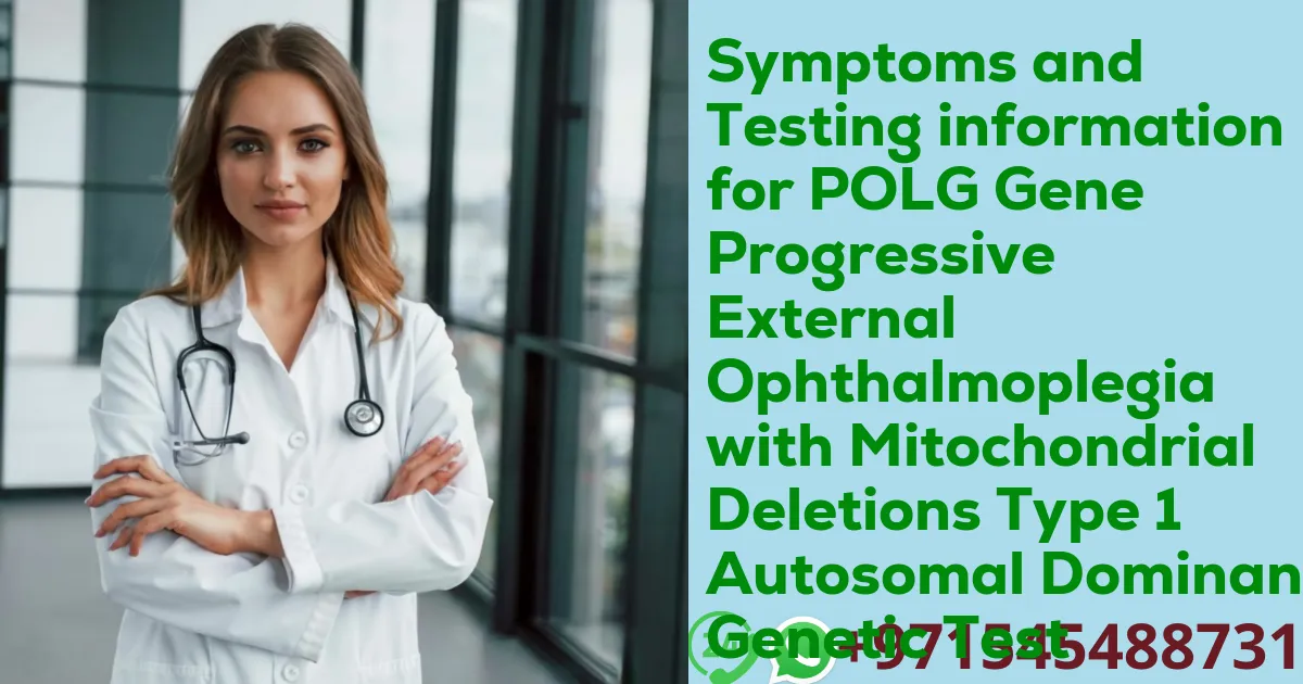 Symptoms and Testing information for POLG Gene Progressive External Ophthalmoplegia with Mitochondrial Deletions Type 1 Autosomal Dominant Genetic Test