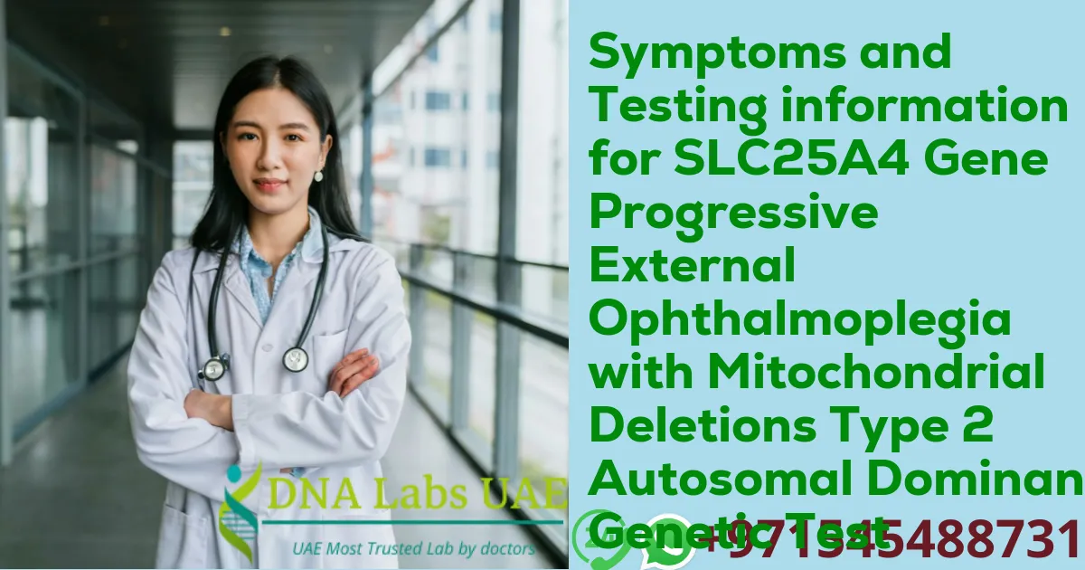 Symptoms and Testing information for SLC25A4 Gene Progressive External Ophthalmoplegia with Mitochondrial Deletions Type 2 Autosomal Dominant Genetic Test