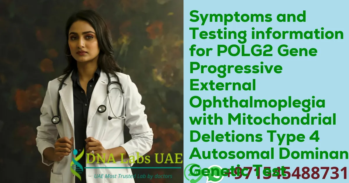 Symptoms and Testing information for POLG2 Gene Progressive External Ophthalmoplegia with Mitochondrial Deletions Type 4 Autosomal Dominant Genetic Test