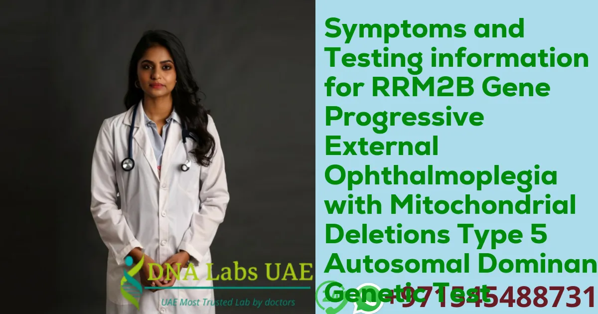 Symptoms and Testing information for RRM2B Gene Progressive External Ophthalmoplegia with Mitochondrial Deletions Type 5 Autosomal Dominant Genetic Test