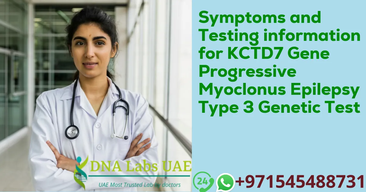 Symptoms and Testing information for KCTD7 Gene Progressive Myoclonus Epilepsy Type 3 Genetic Test