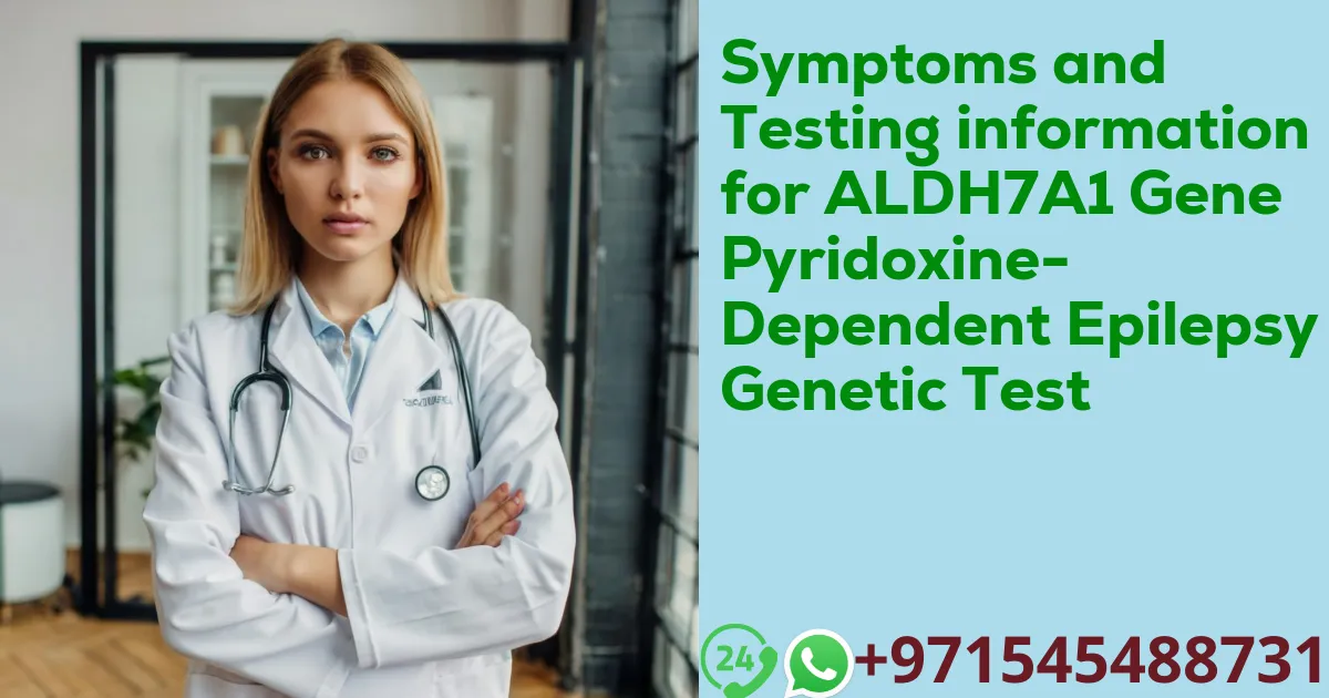 Symptoms and Testing information for ALDH7A1 Gene Pyridoxine-Dependent Epilepsy Genetic Test