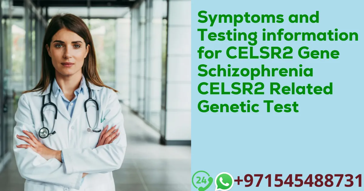 Symptoms and Testing information for CELSR2 Gene Schizophrenia CELSR2 Related Genetic Test