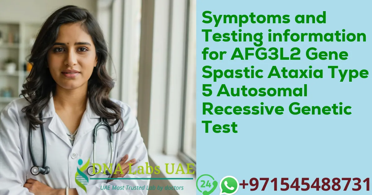 Symptoms and Testing information for AFG3L2 Gene Spastic Ataxia Type 5 Autosomal Recessive Genetic Test