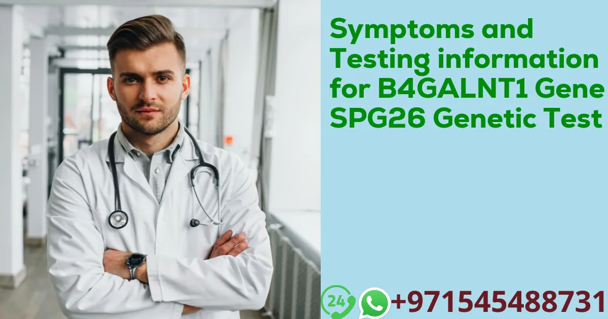 Symptoms and Testing information for B4GALNT1 Gene SPG26 Genetic Test