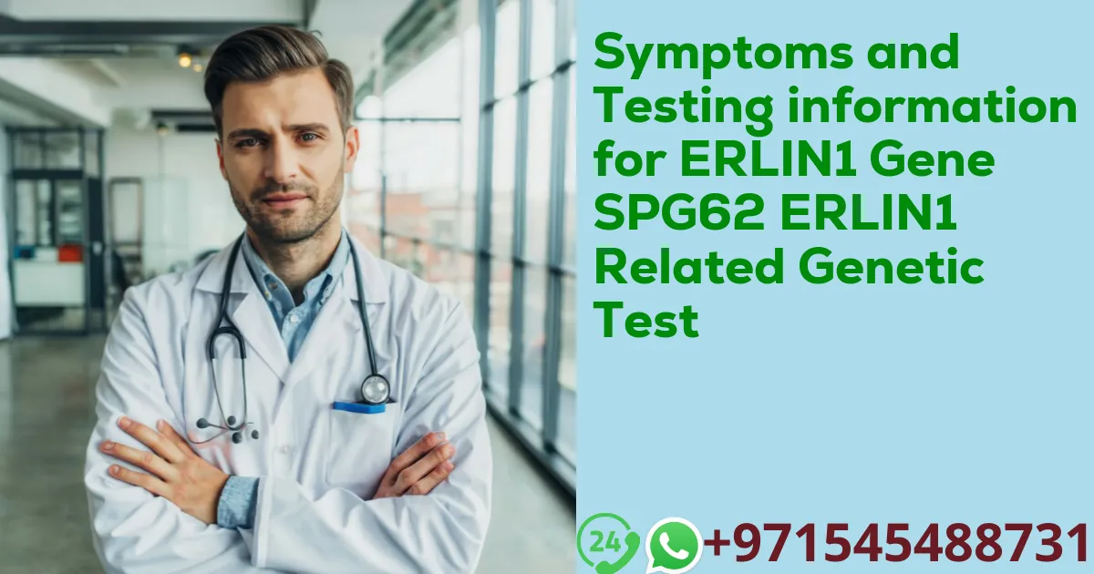 Symptoms and Testing information for ERLIN1 Gene SPG62 ERLIN1 Related Genetic Test