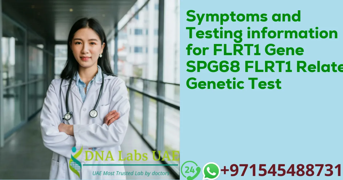 Symptoms and Testing information for FLRT1 Gene SPG68 FLRT1 Related Genetic Test