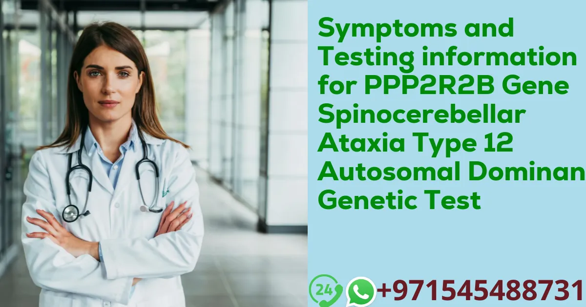 Symptoms and Testing information for PPP2R2B Gene Spinocerebellar Ataxia Type 12 Autosomal Dominant Genetic Test