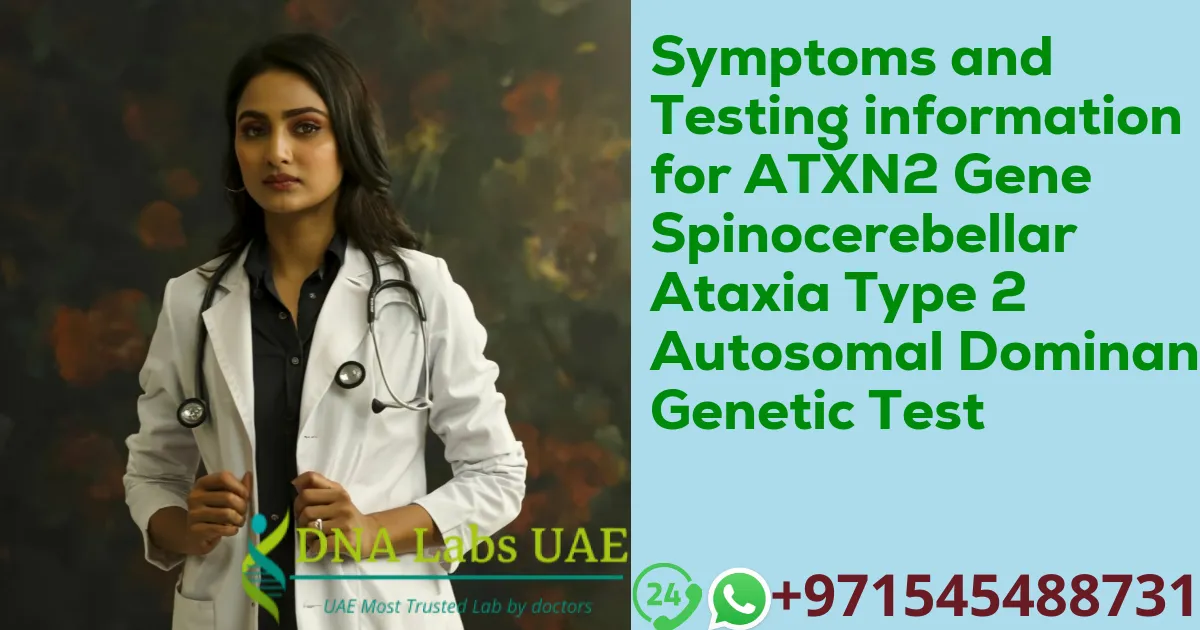 Symptoms and Testing information for ATXN2 Gene Spinocerebellar Ataxia Type 2 Autosomal Dominant Genetic Test