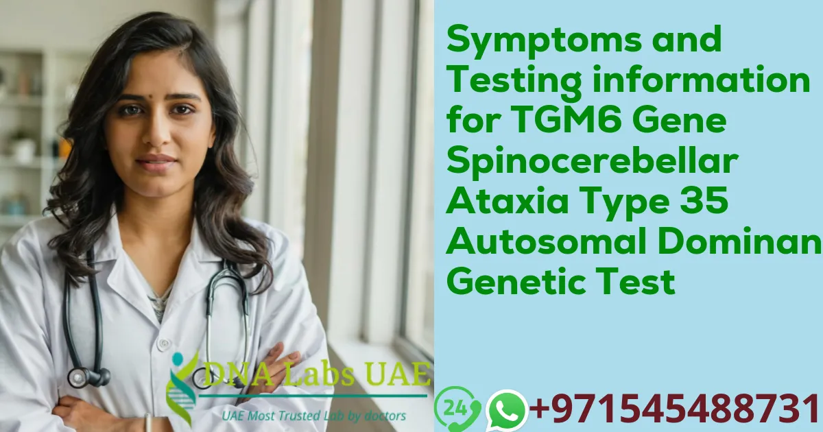 Symptoms and Testing information for TGM6 Gene Spinocerebellar Ataxia Type 35 Autosomal Dominant Genetic Test