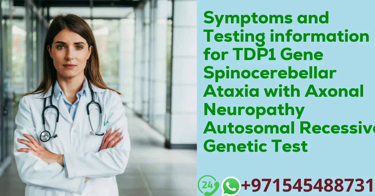 Symptoms and Testing information for TDP1 Gene Spinocerebellar Ataxia with Axonal Neuropathy Autosomal Recessive Genetic Test