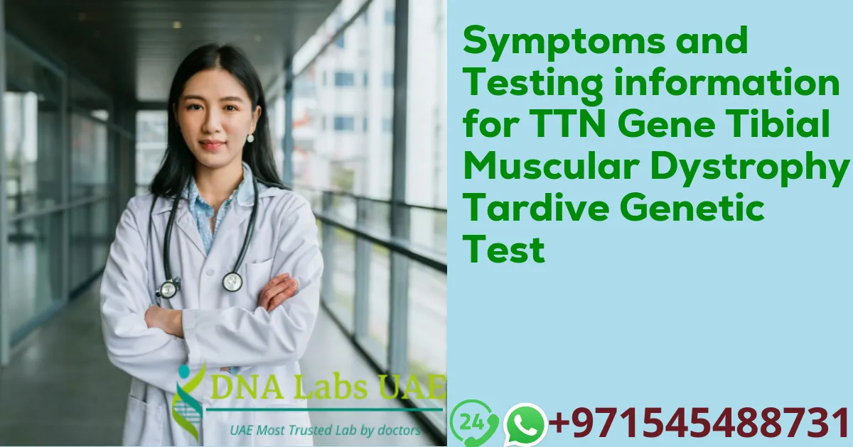 Symptoms and Testing information for TTN Gene Tibial Muscular Dystrophy Tardive Genetic Test