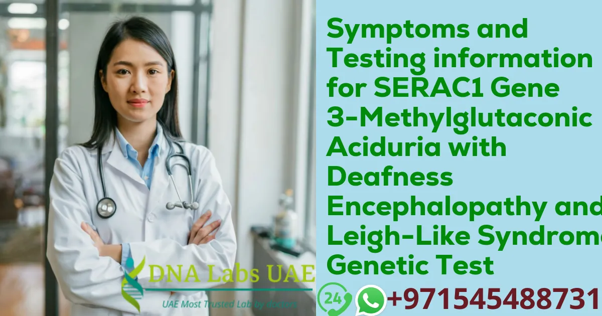 Symptoms and Testing information for SERAC1 Gene 3-Methylglutaconic Aciduria with Deafness Encephalopathy and Leigh-Like Syndrome Genetic Test