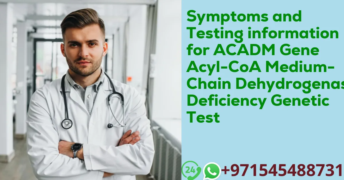 Symptoms and Testing information for ACADM Gene Acyl-CoA Medium-Chain Dehydrogenase Deficiency Genetic Test