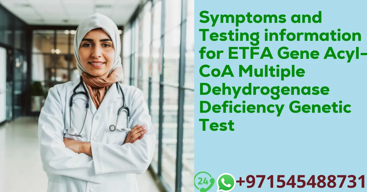 Symptoms and Testing information for ETFA Gene Acyl-CoA Multiple Dehydrogenase Deficiency Genetic Test