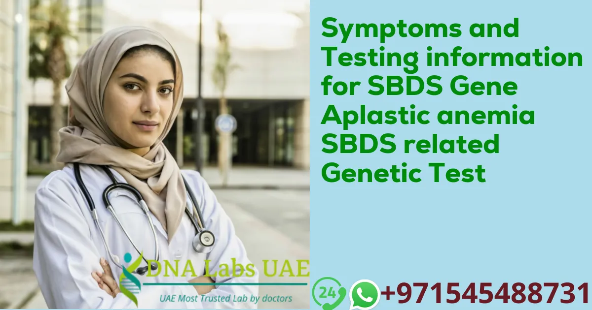 Symptoms and Testing information for SBDS Gene Aplastic anemia SBDS related Genetic Test