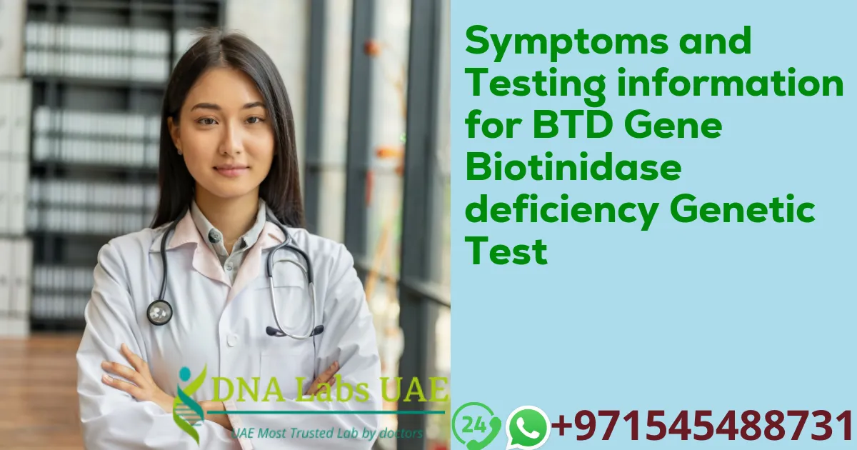 Symptoms and Testing information for BTD Gene Biotinidase deficiency Genetic Test