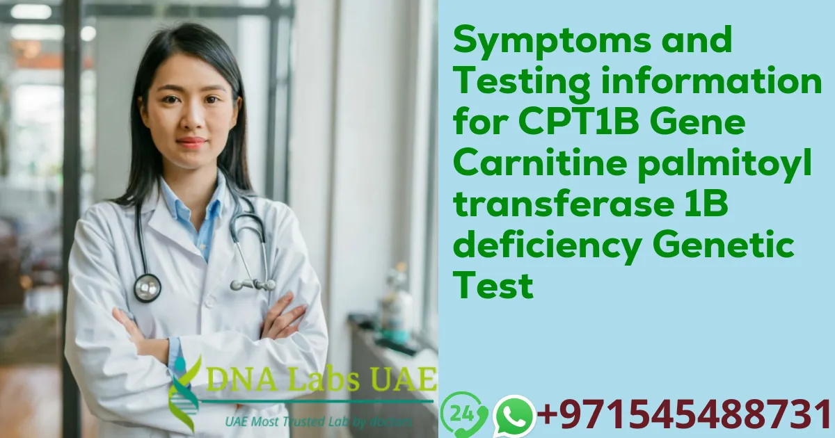 Symptoms and Testing information for CPT1B Gene Carnitine palmitoyltransferase 1B deficiency Genetic Test