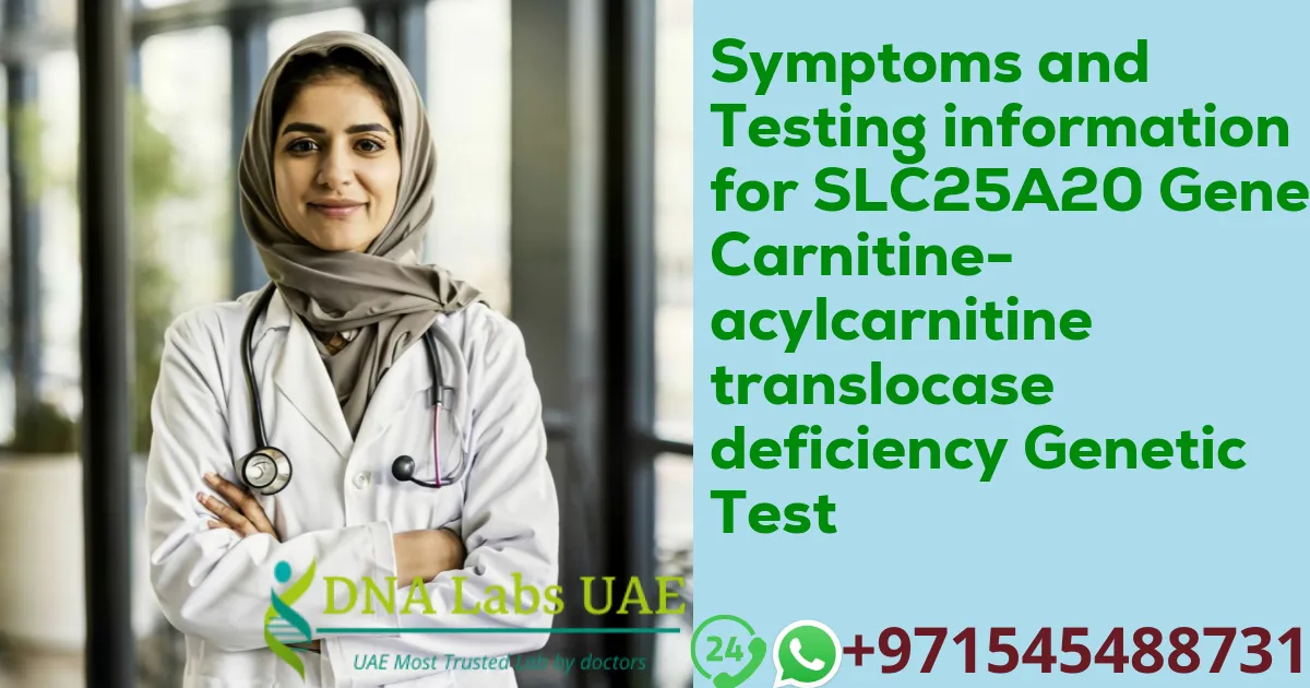 Symptoms and Testing information for SLC25A20 Gene Carnitine-acylcarnitine translocase deficiency Genetic Test