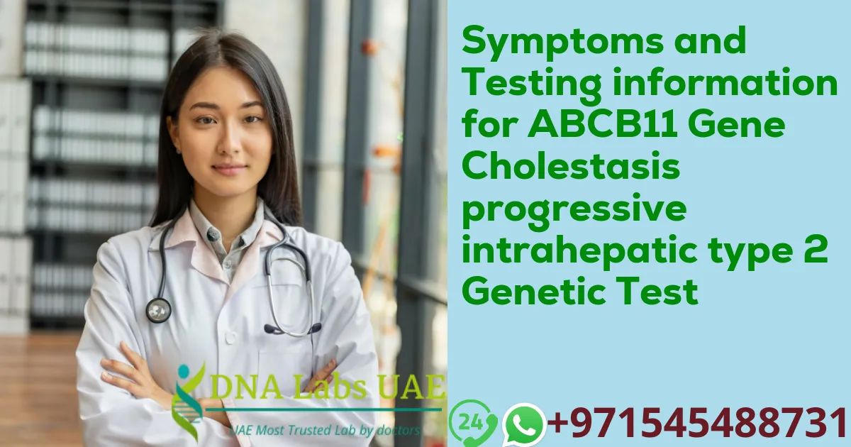 Symptoms and Testing information for ABCB11 Gene Cholestasis progressive intrahepatic type 2 Genetic Test