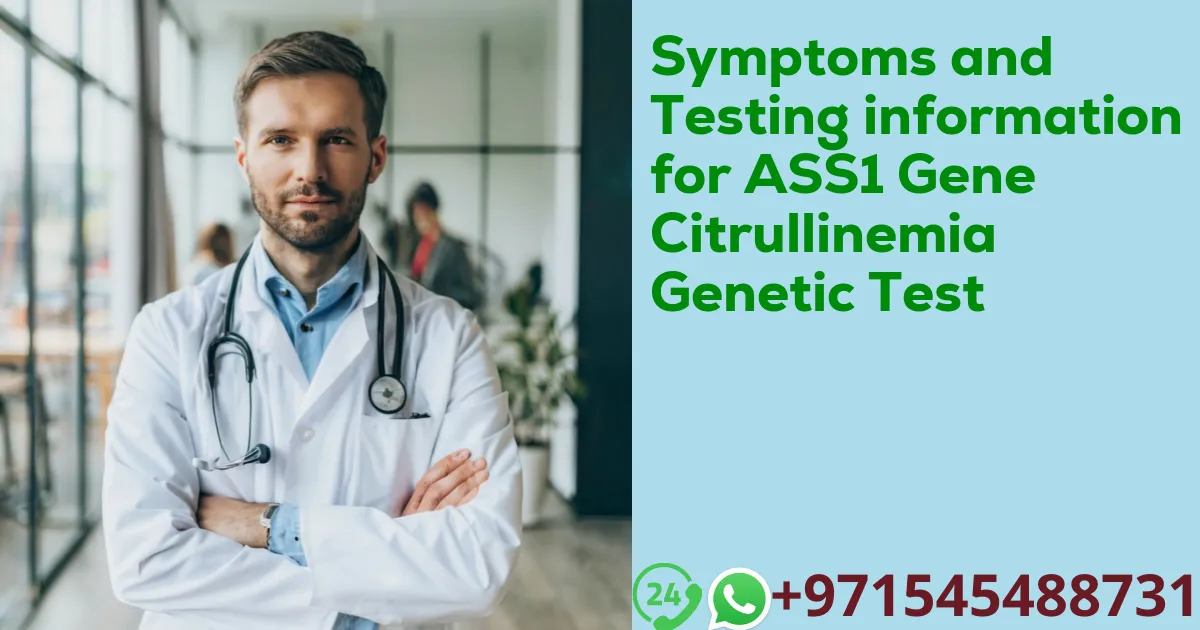 Symptoms and Testing information for ASS1 Gene Citrullinemia Genetic Test