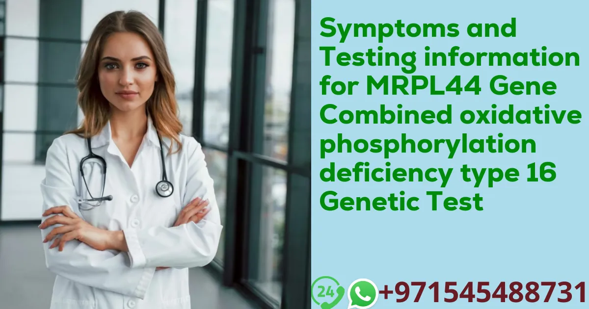 Symptoms and Testing information for MRPL44 Gene Combined oxidative phosphorylation deficiency type 16 Genetic Test