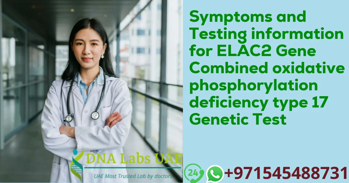 Symptoms and Testing information for ELAC2 Gene Combined oxidative phosphorylation deficiency type 17 Genetic Test