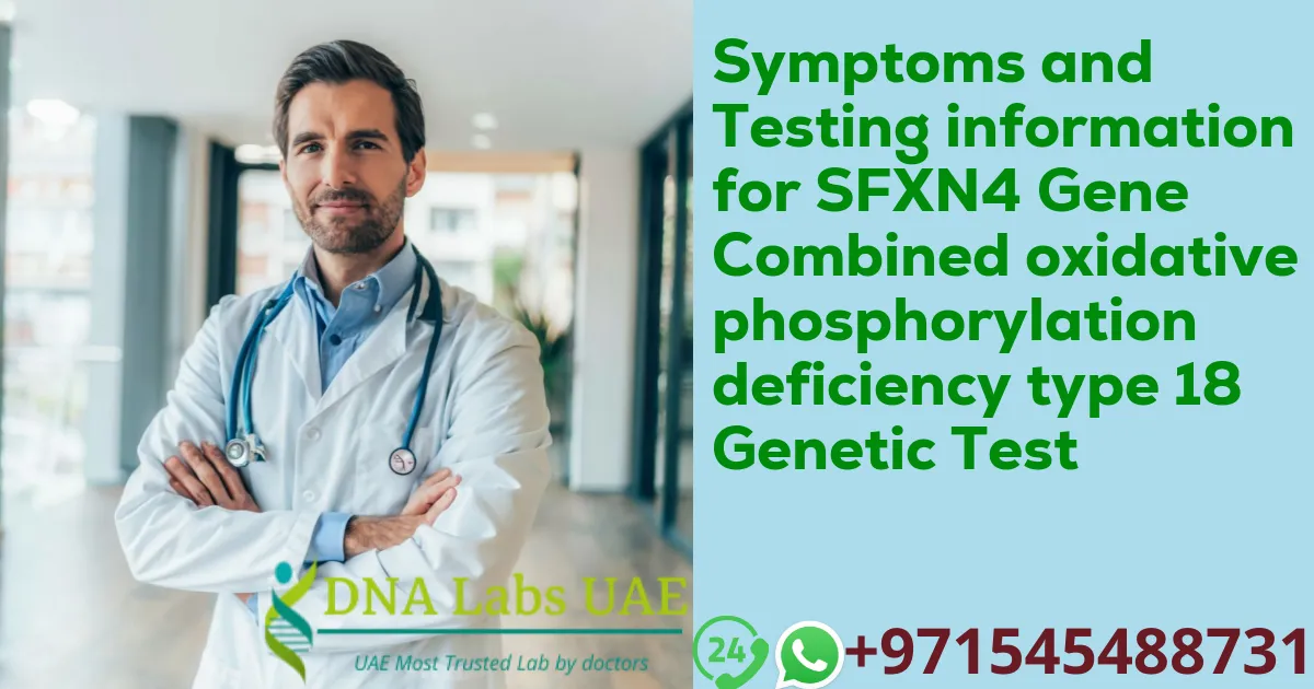 Symptoms and Testing information for SFXN4 Gene Combined oxidative phosphorylation deficiency type 18 Genetic Test