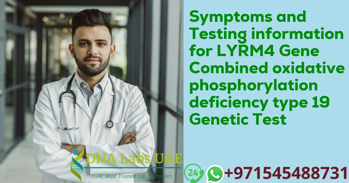 Symptoms and Testing information for LYRM4 Gene Combined oxidative phosphorylation deficiency type 19 Genetic Test