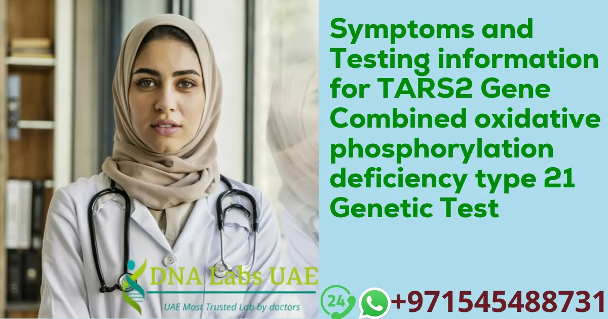 Symptoms and Testing information for TARS2 Gene Combined oxidative phosphorylation deficiency type 21 Genetic Test