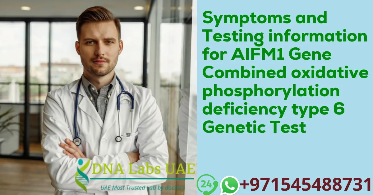 Symptoms and Testing information for AIFM1 Gene Combined oxidative phosphorylation deficiency type 6 Genetic Test