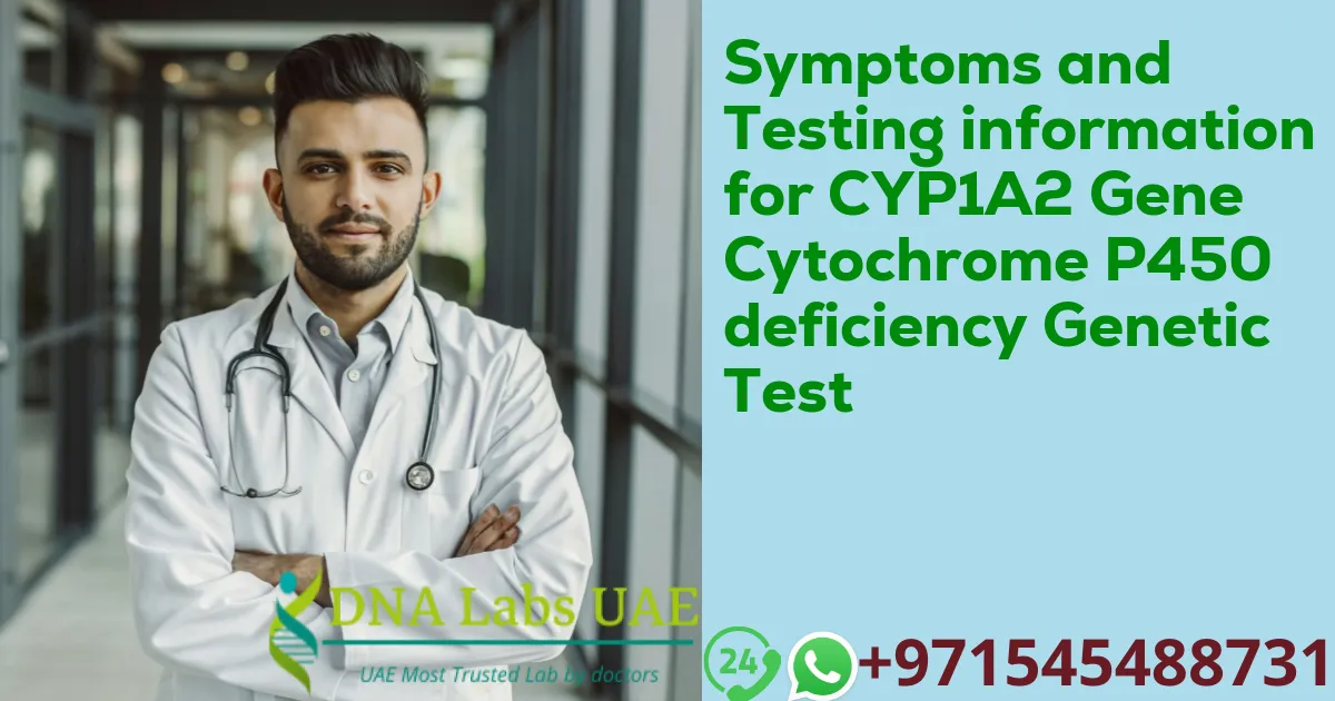 Symptoms and Testing information for CYP1A2 Gene Cytochrome P450 deficiency Genetic Test