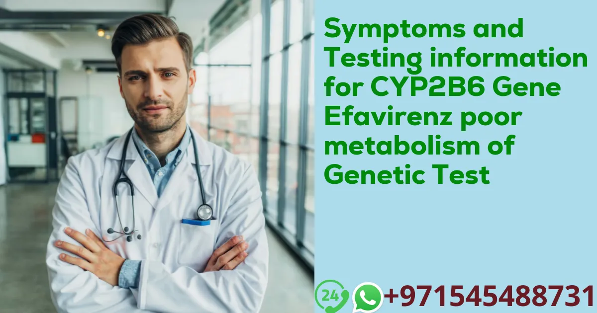 Symptoms and Testing information for CYP2B6 Gene Efavirenz poor metabolism of Genetic Test