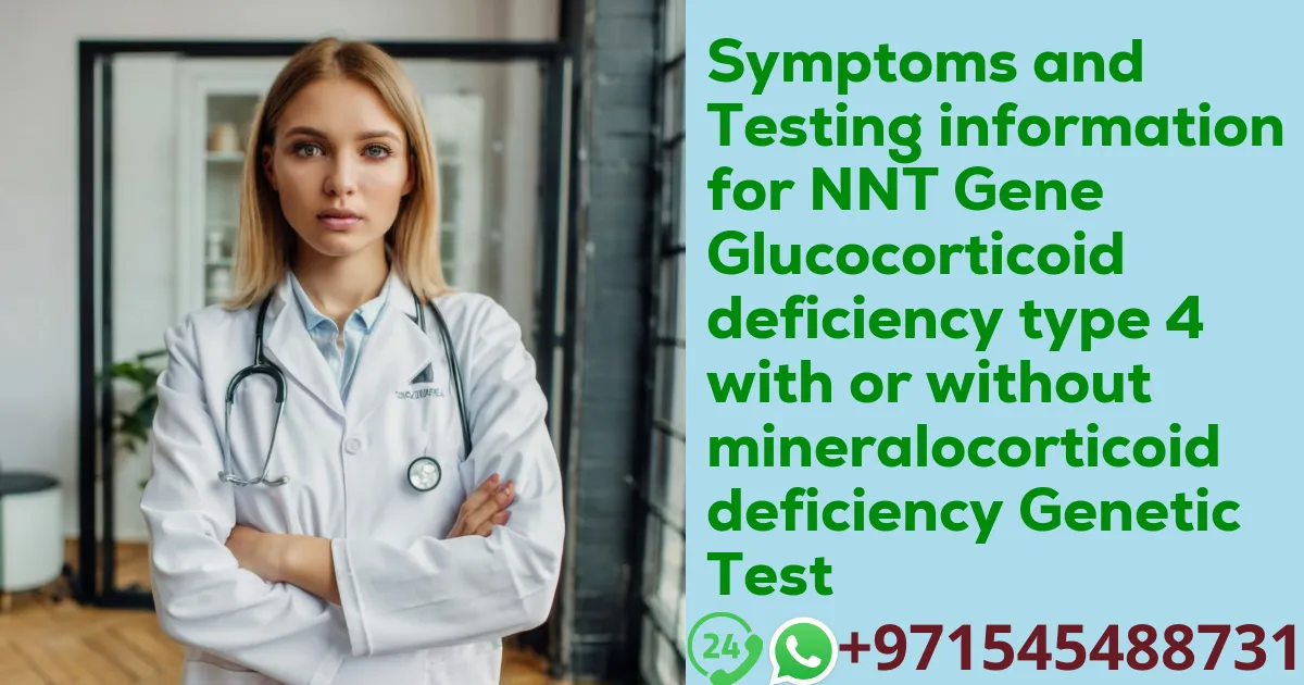 Symptoms and Testing information for NNT Gene Glucocorticoid deficiency type 4 with or without mineralocorticoid deficiency Genetic Test